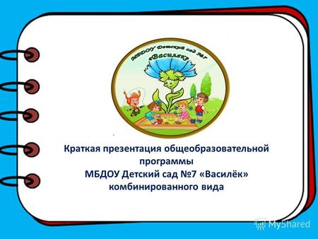 1 Краткая презентация общеобразовательной программы МБДОУ Детский сад 7 «Василёк» комбинированного вида.