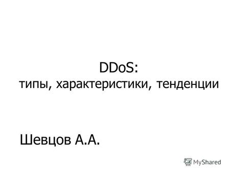 Шевцов А.А. DDoS: типы, характеристики, тенденции.