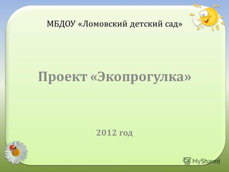 МБДОУ «Ломовский детский сад» Проект «Экопрогулка» 2012 год.