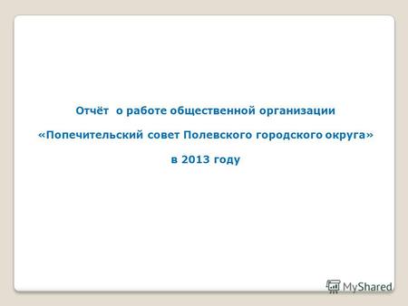 Отчёт о работе общественной организации «Попечительский совет Полевского городского округа» в 2013 году.
