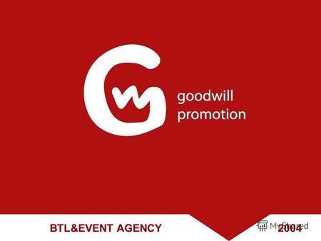 BTL&EVENT AGENCY 2004. Уважаемые коллеги, добрый день! Компания «Goodwill Promotion» предлагает Вам широкий спектр услуг по организации рекламных мероприятий.