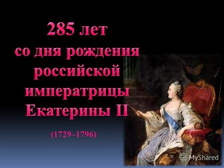 (1729–1796). Екатерина II Алексеевна Великая (урождённая София Августа Фредерика Ангальт-Цербстская), в православии Екатерина Алексе́евна императрица.
