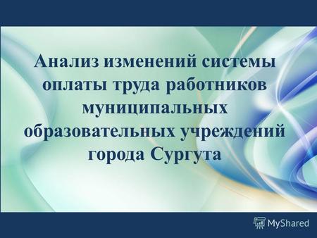 Анализ изменений системы оплаты труда работников муниципальных образовательных учреждений города Сургута.
