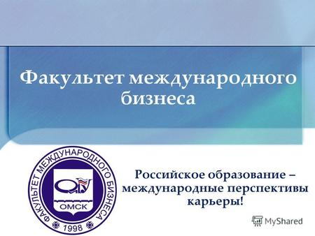 Факультет международного бизнеса Российское образование – международные перспективы карьеры!