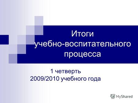 Итоги учебно-воспитательного процесса 1 четверть 2009/2010 учебного года.