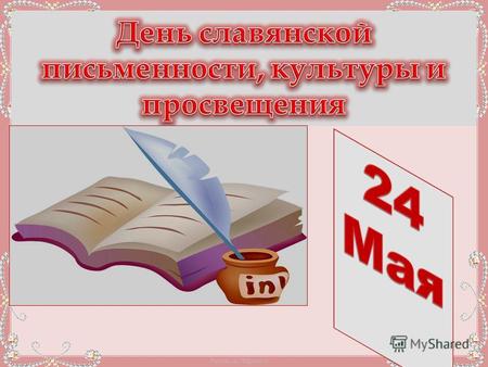 FokinaLida.75@mail.ru. День славянской письменности, культуры и просвещения Ежегодно 24 мая весь славянский мир торжественно отмечает религиозный и одновременно.