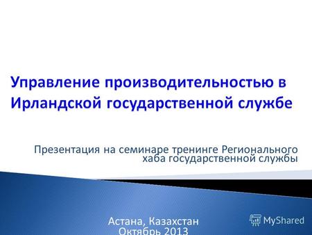 Презентация на семинаре тренинге Регионального хаба государственной службы Астана, Казахстан Октябрь 2013.