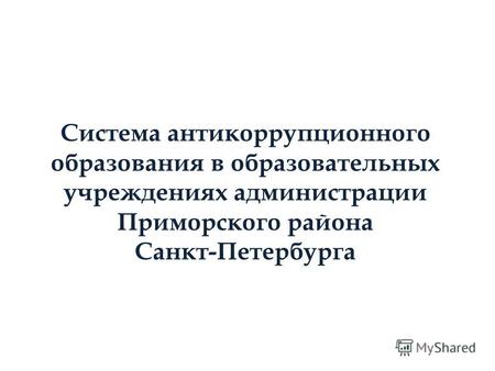 Система антикоррупционного образования в образовательных учреждениях администрации Приморского района Санкт-Петербурга.