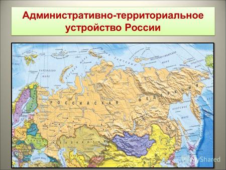 Административно-территориальное устройство России.