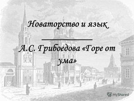 Новаторство и язык __________ А.С. Грибоедова «Горе от ума»