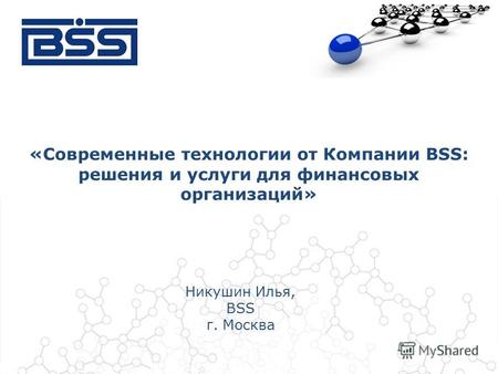 Никушин Илья, BSS г. Москва «Современные технологии от Компании BSS: решения и услуги для финансовых организаций»