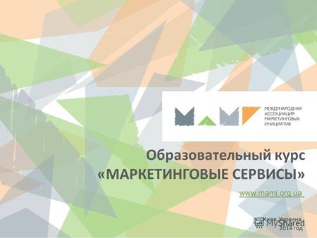 Образовательный курс «МАРКЕТИНГОВЫЕ СЕРВИСЫ» www.mami.org.ua Киев, Украина, 2014 год.