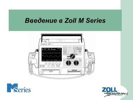 Введение в Zoll M Series. Состав обучающего курса Настоящий курс состоит из 3 обучающих разделов, которые ознакомят Вас с новым бифазным дефибриллятором.