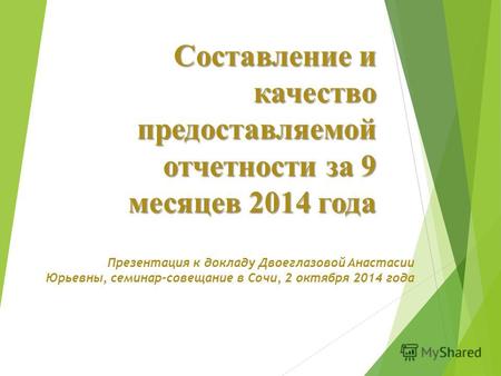 Составление и качество предоставляемой отчетности за 9 месяцев 2014 года Презентация к докладу Двоеглазовой Анастасии Юрьевны, семинар-совещание в Сочи,