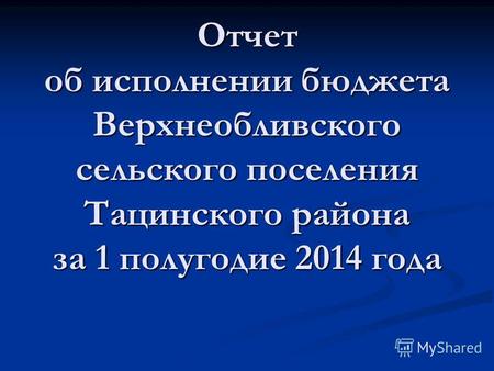 Отчет об исполнении бюджета Верхнеобливского сельского поселения Тацинского района за 1 полугодие 2014 года.
