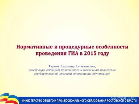 Нормативные и процедурные особенности проведения ГИА в 2015 году Тарасов Владимир Валентинович, заведующий сектором мониторинга и обеспечения проведения.