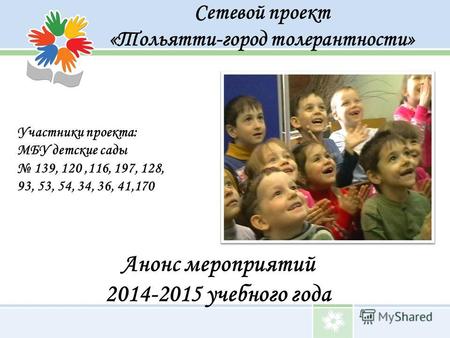 Сетевой проект «Тольятти-город толерантности» Анонс мероприятий 2014-2015 учебного года Участники проекта: МБУ детские сады 139, 120,116, 197, 128, 93,