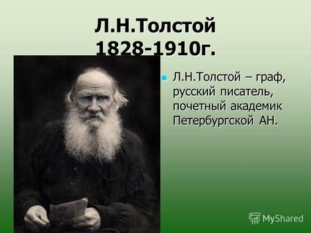 Л.Н.Толстой 1828-1910 г. Л.Н.Толстой – граф, русский писатель, почетный академик Петербургской АН. Л.Н.Толстой – граф, русский писатель, почетный академик.
