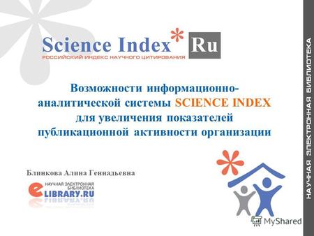 Блинкова Алина Геннадьевна Возможности информационно- аналитической системы SCIENCE INDEX для увеличения показателей публикационной активности организации.