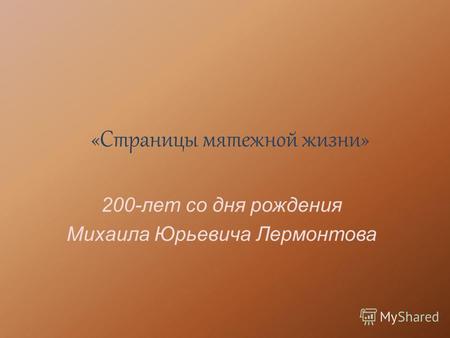 «Страницы мятежной жизни» 200-лет со дня рождения Михаила Юрьевича Лермонтова.
