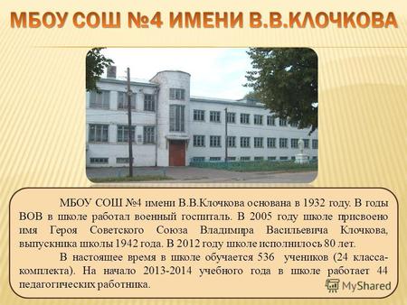 МБОУ СОШ 4 имени В.В.Клочкова основана в 1932 году. В годы ВОВ в школе работал военный госпиталь. В 2005 году школе присвоено имя Героя Советского Союза.