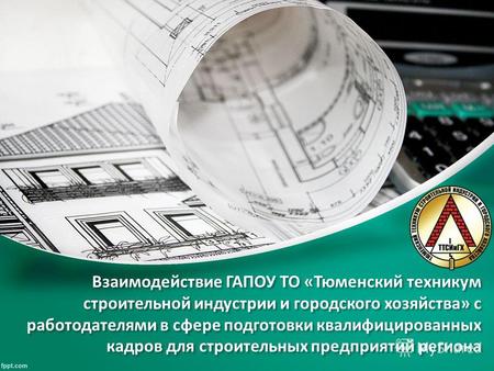 Взаимодействие ГАПОУ ТО «Тюменский техникум строительной индустрии и городского хозяйства» с работодателями в сфере подготовки квалифицированных кадров.