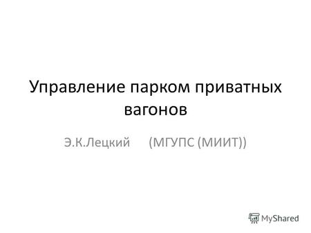 Управление парком приватных вагонов Э.К.Лецкий (МГУПС (МИИТ))