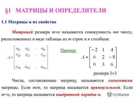 §1 МАТРИЦЫ И ОПРЕДЕЛИТЕЛИ 1.1 Матрицы и их свойства Матрицей размера m n называется совокупность mn чисел, расположенных в виде таблицы из m строк и n.