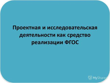 Проектная и исследовательская деятельности как средство реализации ФГОС.