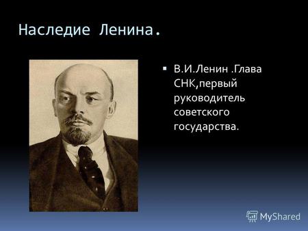 Наследие Ленина. В.И.Ленин.Глава СНК,первый руководитель советского государства.
