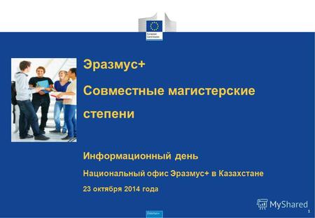 Эразмус+ Совместные магистерские степени Информационный день Национальный офис Эразмус+ в Казахстане 23 октября 2014 года 1.
