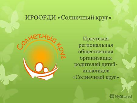 ИРООРДИ «Солнечный круг» Иркутская региональная общественная организация родителей детей- инвалидов «Солнечный круг»