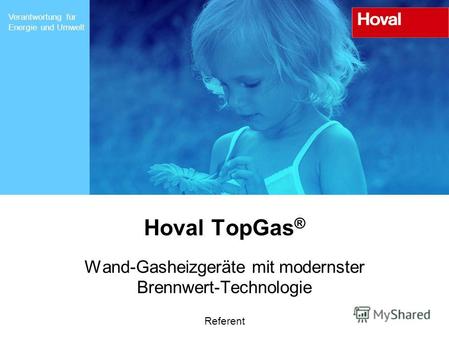 Verantwortung für Energie und Umwelt Hoval TopGas ® Wand-Gasheizgeräte mit modernster Brennwert-Technologie Referent.
