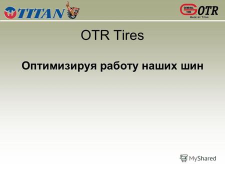 OTR Tires Оптимизируя работу наших шин. OTR шины Шины и Рынок Транспортных средств Технология производства шины применение Выбор правильной шины Обслуживание.