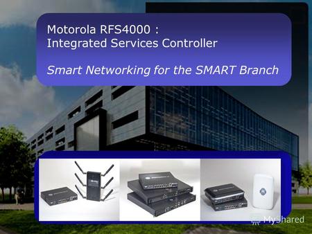Motorola RFS4000 : Integrated Services Controller Smart Networking for the SMART Branch.