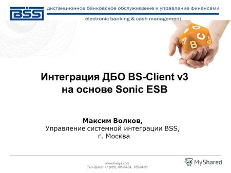 Www.bssys.com Тел./факс: +7 (495) 785-04-94, 785-04-99 Интеграция ДБО BS-Client v3 на основе Sonic ESB Максим Волков, Управление системной интеграции BSS,
