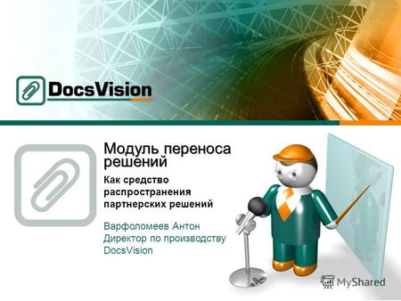Модуль переноса решений Как средство распространения партнерских решений Варфоломеев Антон Директор по производству DocsVision.
