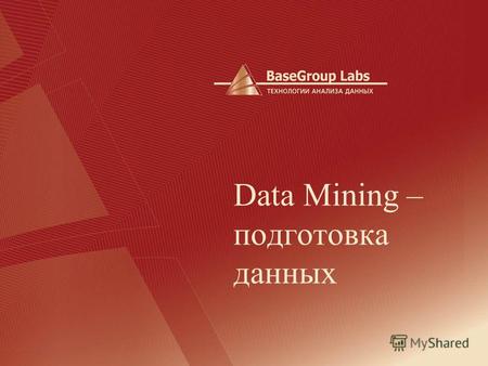 Data Mining – подготовка данных. BaseGroup Labs Последовательность работы Гипотеза, предположение Сбор и систематизация данных Подбор модели Тестирование,