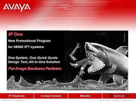 © 2005 Avaya Inc. All rights reserved. Avaya – Proprietary & Confidential. For Internal Use Only. IP One New Promotional Program for S8300 IPT systems.