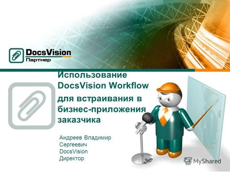 Использование DocsVision Workflow для встраивания в бизнес-приложения заказчика Андреев Владимир Сергеевич DocsVision Директор.