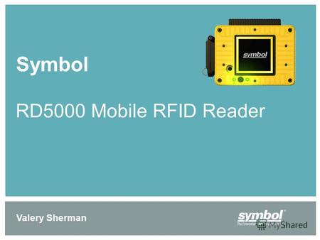 Symbol RD5000 Mobile RFID Reader Valery Sherman. Лидерство в индустрии 2003 Symbol AR400 - этап мульти-протокольных стационарных считывателей 2006 Высшая.