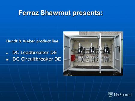 Ferraz Shawmut presents: Hundt & Weber product line DC Loadbreaker DE DC Loadbreaker DE DC Circuitbreaker DE DC Circuitbreaker DE.