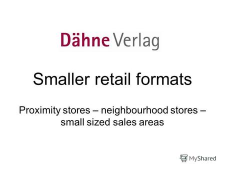 Smaller retail formats Proximity stores – neighbourhood stores – small sized sales areas.