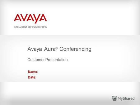 Avaya Aura ® Conferencing Customer Presentation Name: Date: