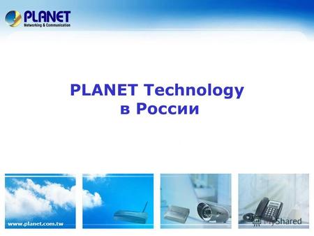 Www.planet.com.tw PLANET Technology в России. www.planet.com.tw 2 / 76 О компании PLANET Technology Основана в 1993 году Головной офис: Тайпей (Тайвань)