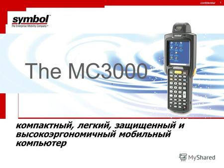 Confidential 1 The MC3000 компактный, легкий, защищенный и высоко эргономичный мобильный компьютер.
