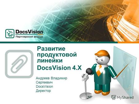 Развитие продуктовой линейки DocsVision 4. Х Андреев Владимир Сергеевич DocsVision Директор.