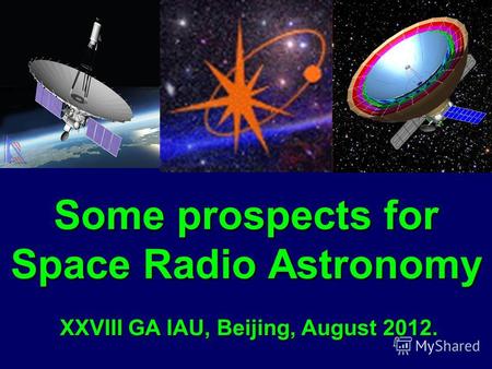 Some prospects for Space Radio Astronomy XXVIII GA IAU, Beijing, August 2012. Some prospects for Space Radio Astronomy XXVIII GA IAU, Beijing, August 2012.