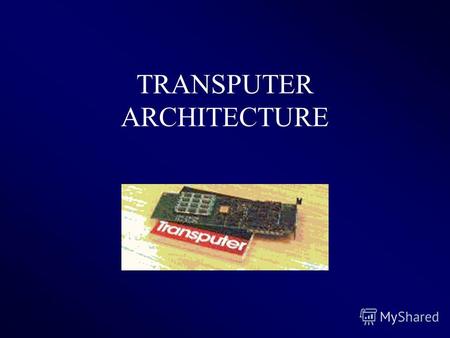 TRANSPUTER ARCHITECTURE. What is Transputer ? Транспьютер (англ. transputer) элемент построения многопроцессорных систем, выполненный на одном кристалле.