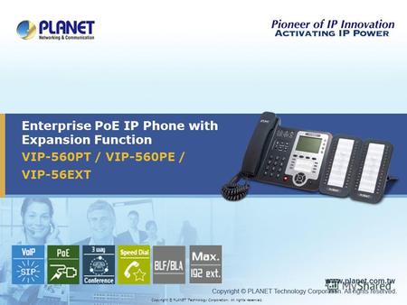VIP-560PT / VIP-560PE / VIP-56EXT Enterprise PoE IP Phone with Expansion Function Copyright © PLANET Technology Corporation. All rights reserved.